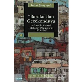 BARAKA'DAN GECEKONDUYA ANKARA'DA KENTSEL MEKANIN DÖNÜŞÜMÜ: 1923-1960 - TANSI ŞENYAPILI