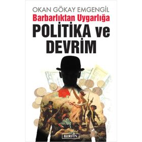 BARBARLIKTAN UYGARLIĞA POLITIKA VE DEVRIM - OKAN GÖKAY EMGENGIL