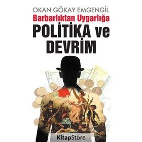 BARBARLIKTAN UYGARLIĞA POLITIKA VE DEVRIM - OKAN GÖKAY EMGENGIL