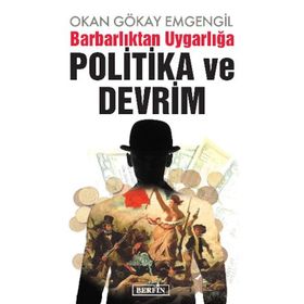BARBARLIKTAN UYGARLIĞA POLITIKA VE DEVRIM - OKAN GÖKAY EMGENGIL