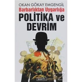 BARBARLIKTAN UYGARLIĞA POLITIKA VE DEVRIM - OKAN GÖKAY EMGENGIL