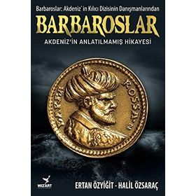 Barbaroslar - Akdeniz'in Anlatılmamış Hikayesi -Ertan Özyiğit-Halil Özsaraç