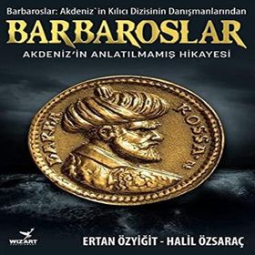 Barbaroslar - Akdeniz'in Anlatılmamış Hikayesi -Ertan Özyiğit-Halil Özsaraç