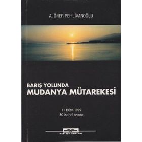 BARIŞ YOLUNDA MUDANYA MÜTAREKESİ - A. ÖNER PEHLİVANOĞLU