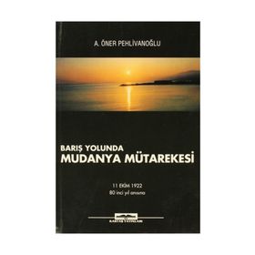 BARIŞ YOLUNDA MUDANYA MÜTAREKESİ - A. ÖNER PEHLİVANOĞLU