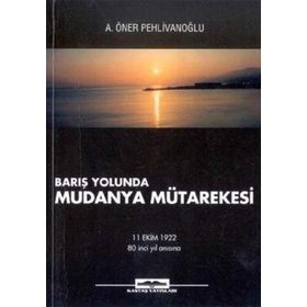 BARIŞ YOLUNDA MUDANYA MÜTAREKESİ - A. ÖNER PEHLİVANOĞLU