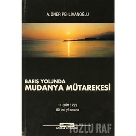 BARIŞ YOLUNDA MUDANYA MÜTAREKESİ - A. ÖNER PEHLİVANOĞLU