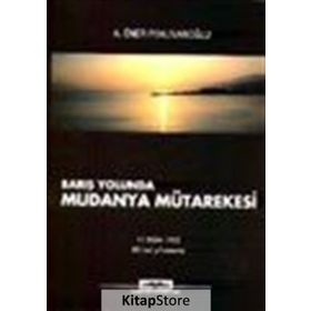 BARIŞ YOLUNDA MUDANYA MÜTAREKESİ - A. ÖNER PEHLİVANOĞLU