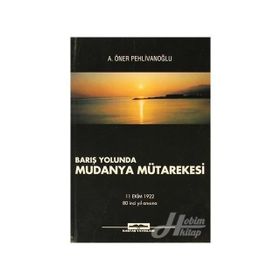 BARIŞ YOLUNDA MUDANYA MÜTAREKESİ - A. ÖNER PEHLİVANOĞLU