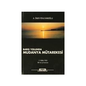 BARIŞ YOLUNDA MUDANYA MÜTAREKESİ - A. ÖNER PEHLİVANOĞLU