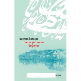 Barışa Yön Veren Değerler - Bayram Karaçor