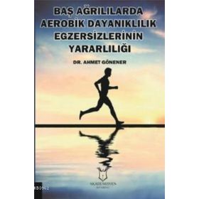 Baş Ağrılılarda Aerobik Dayanıklılık Egzersizlerinin Yararlılığı - Ahmet Gönener