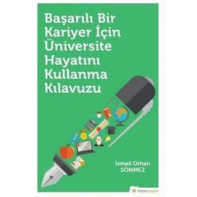 Başarılı Bir Kariyer İçin Üniversite Hayatını Kullanma Kılavuzu - İsmail Orhan Sönmez