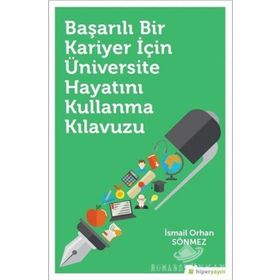 Başarılı Bir Kariyer İçin Üniversite Hayatını Kullanma Kılavuzu - İsmail Orhan Sönmez