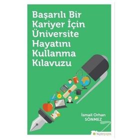 Başarılı Bir Kariyer İçin Üniversite Hayatını Kullanma Kılavuzu - İsmail Orhan Sönmez