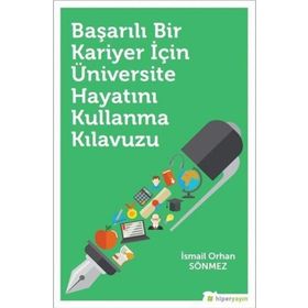 Başarılı Bir Kariyer İçin Üniversite Hayatını Kullanma Kılavuzu - İsmail Orhan Sönmez