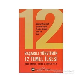 BAŞARILI YÖNETİMİN 12 TEMEL İLKESİ - R. WAGNER, JAMES K. HARTER