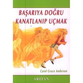 BAŞARIYA DOĞRU KANATLANIP UÇMAK - CAROL GRACE ANDERSON