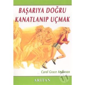 BAŞARIYA DOĞRU KANATLANIP UÇMAK - CAROL GRACE ANDERSON