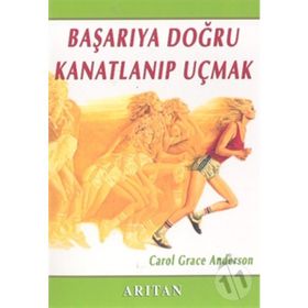 BAŞARIYA DOĞRU KANATLANIP UÇMAK - CAROL GRACE ANDERSON