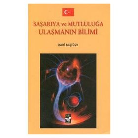 BAŞARIYA VE MUTLULUĞA ULAŞMANIN BILIMI - RABI BAŞTÜRK