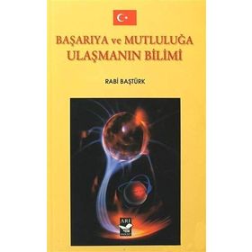 BAŞARIYA VE MUTLULUĞA ULAŞMANIN BILIMI - RABI BAŞTÜRK