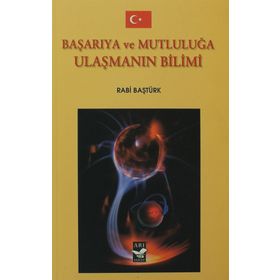 BAŞARIYA VE MUTLULUĞA ULAŞMANIN BILIMI - RABI BAŞTÜRK