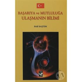 BAŞARIYA VE MUTLULUĞA ULAŞMANIN BILIMI - RABI BAŞTÜRK