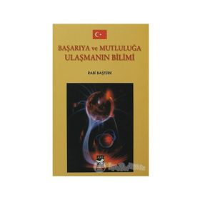 BAŞARIYA VE MUTLULUĞA ULAŞMANIN BILIMI - RABI BAŞTÜRK