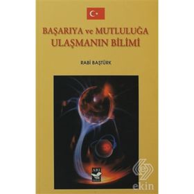 BAŞARIYA VE MUTLULUĞA ULAŞMANIN BILIMI - RABI BAŞTÜRK