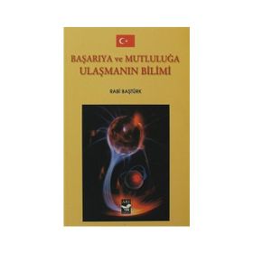 BAŞARIYA VE MUTLULUĞA ULAŞMANIN BILIMI - RABI BAŞTÜRK
