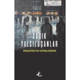 Başçarşı’da Karşılaşmak - Sadık Yalsızuçanlar