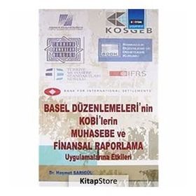 BASEL DÜZENLEMELERİNİN KOBILERIN MUHASEBE VE FINANSAL RAPORLAMA UYGULAMALARINA ETKILERI - HAŞMET SARIGÜL