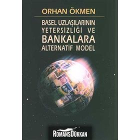 BASEL UZLAŞILARININ YETERSİZLİĞİ VE BANKALARA ALTERNATIF MODEL - ORHAN ÖKMEN