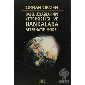 BASEL UZLAŞILARININ YETERSİZLİĞİ VE BANKALARA ALTERNATIF MODEL - ORHAN ÖKMEN