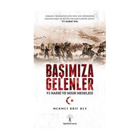 Başımıza Gelenler 93 Harbi Ve Mısır Meselesi - Mehmet Arif Bey