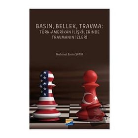 Basın Bellek Travma Türk Amerikan İlişkilerinde Travmanın İzleri - Mehmet Emin Satır