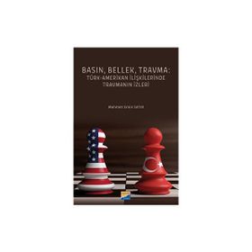 Basın Bellek Travma Türk Amerikan İlişkilerinde Travmanın İzleri - Mehmet Emin Satır