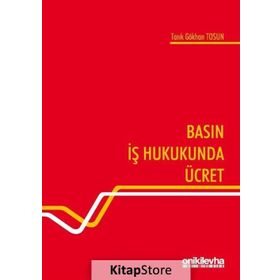 Basın İş Hukukunda Ücret - Tarık Gökhan Tosun