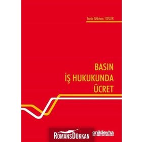 Basın İş Hukukunda Ücret - Tarık Gökhan Tosun