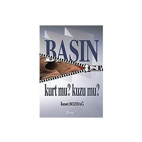 BASIN KURT MU? KUZU MU? - İSMET BOZDAĞ