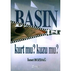 BASIN KURT MU? KUZU MU? - İSMET BOZDAĞ