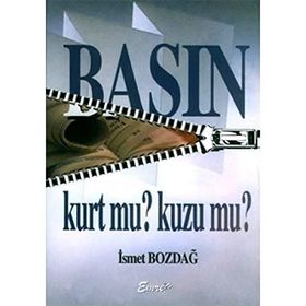 BASIN KURT MU? KUZU MU? - İSMET BOZDAĞ