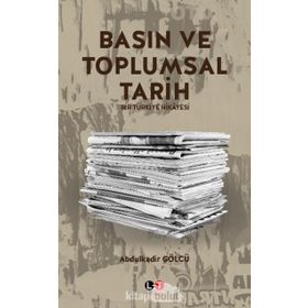 Basın ve Toplumsal Tarih - Abdulkadir Gölcü