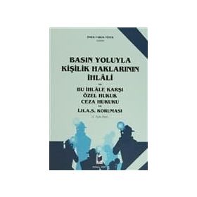 Basın Yoluyla Kişilik Haklarının İhlali ve Bu İhlale Karşı Özel Hukuk Ceza Hukuku ve İ.H.A.S. Koruması - Ömer Faruk Tüfek
