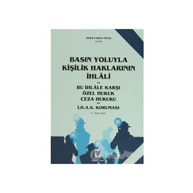 Basın Yoluyla Kişilik Haklarının İhlali ve Bu İhlale Karşı Özel Hukuk Ceza Hukuku ve İ.H.A.S. Koruması - Ömer Faruk Tüfek