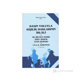 Basın Yoluyla Kişilik Haklarının İhlali ve Bu İhlale Karşı Özel Hukuk Ceza Hukuku ve İ.H.A.S. Koruması - Ömer Faruk Tüfek