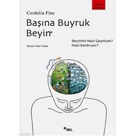 BAŞINA BUYRUK BEYIN BEYNIMIZ NASIL ÇARPITIYOR, NASIL KANDIRIYOR? - CORDELIA FINE