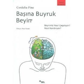 BAŞINA BUYRUK BEYIN BEYNIMIZ NASIL ÇARPITIYOR, NASIL KANDIRIYOR? - CORDELIA FINE