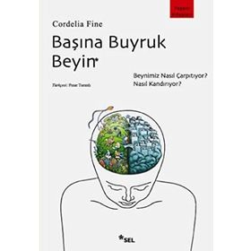 BAŞINA BUYRUK BEYIN BEYNIMIZ NASIL ÇARPITIYOR, NASIL KANDIRIYOR? - CORDELIA FINE